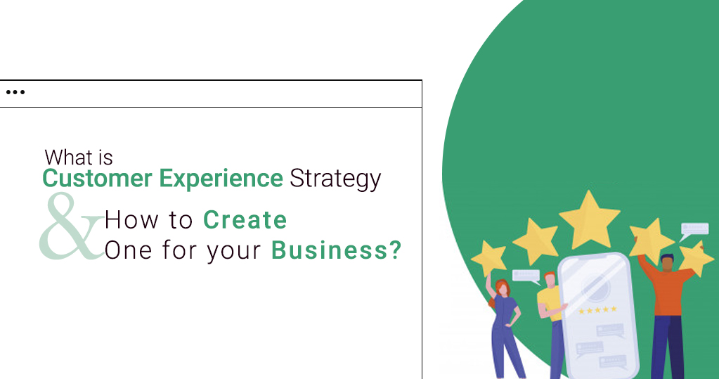 What is Customer Experience Strategy & How to Create One for your Business